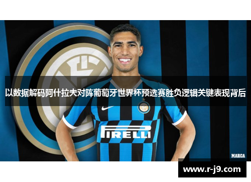 以数据解码阿什拉夫对阵葡萄牙世界杯预选赛胜负逻辑关键表现背后