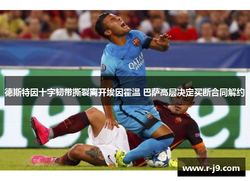 德斯特因十字韧带撕裂离开埃因霍温 巴萨高层决定买断合同解约
