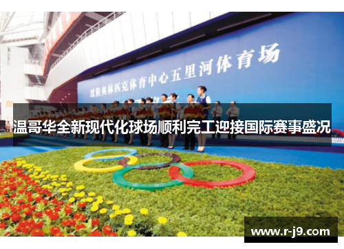 温哥华全新现代化球场顺利完工迎接国际赛事盛况