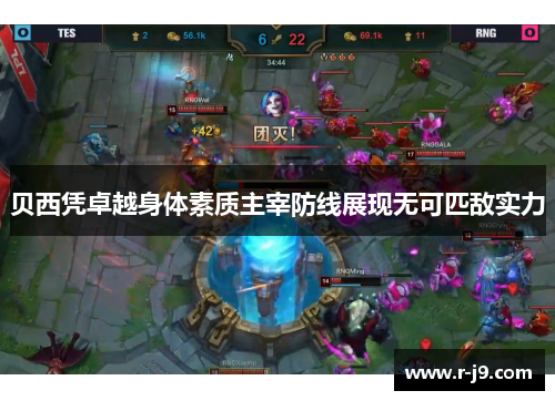 贝西凭卓越身体素质主宰防线展现无可匹敌实力