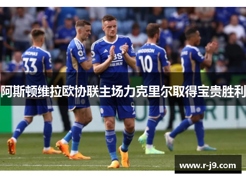 阿斯顿维拉欧协联主场力克里尔取得宝贵胜利