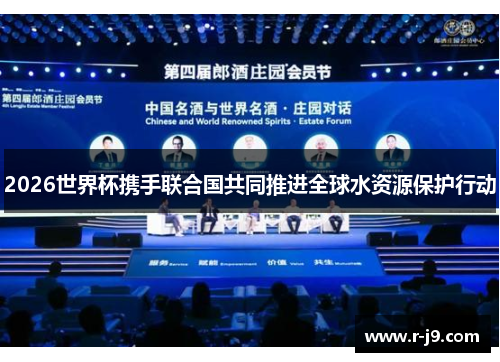 2026世界杯携手联合国共同推进全球水资源保护行动