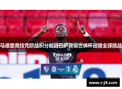 马德里竞技凭欧战积分超越巴萨晋级世俱杯迎接全球挑战