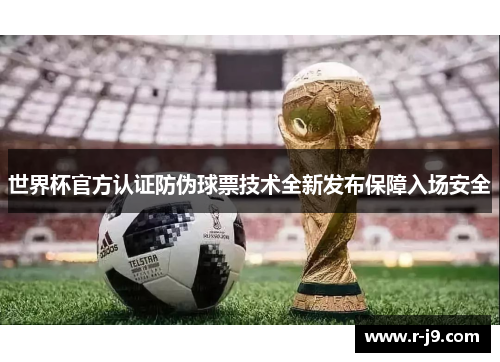 世界杯官方认证防伪球票技术全新发布保障入场安全
