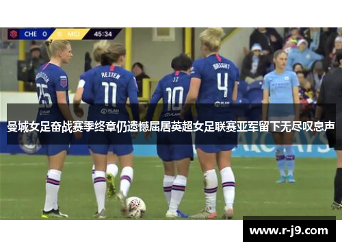 曼城女足奋战赛季终章仍遗憾屈居英超女足联赛亚军留下无尽叹息声