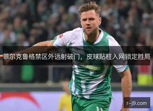 菲尔克鲁格禁区外远射破门，皮球贴柱入网锁定胜局